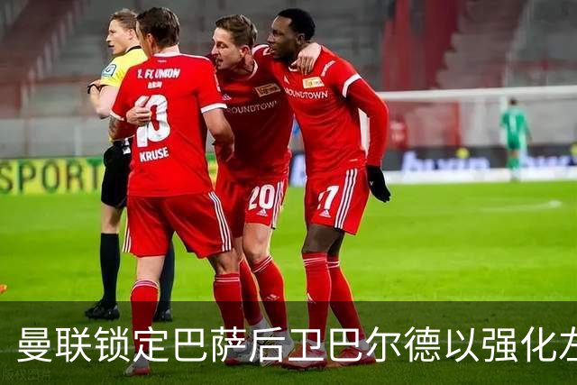 曼联锁定巴萨后卫巴尔德以强化左路防线