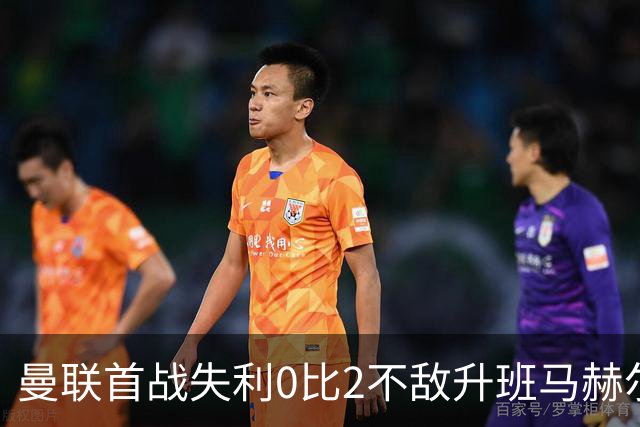 曼联首战失利0比2不敌升班马赫尔城，卡里克理性应对